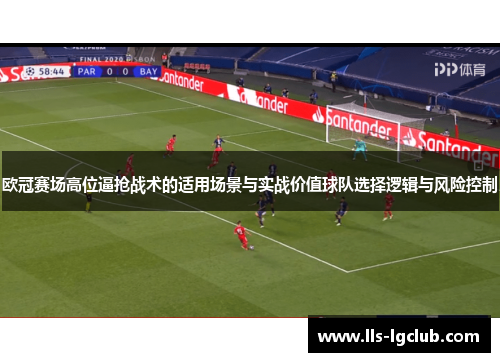 欧冠赛场高位逼抢战术的适用场景与实战价值球队选择逻辑与风险控制 欧冠赛场高位逼抢战术的适用场景与实战价值球队选择逻辑与风险控制