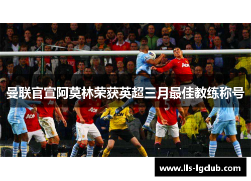 曼联官宣阿莫林荣获英超三月最佳教练称号 曼联官宣阿莫林荣获英超三月最佳教练称号