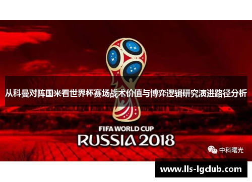从科曼对阵国米看世界杯赛场战术价值与博弈逻辑研究演进路径分析 从科曼对阵国米看世界杯赛场战术价值与博弈逻辑研究演进路径分析
